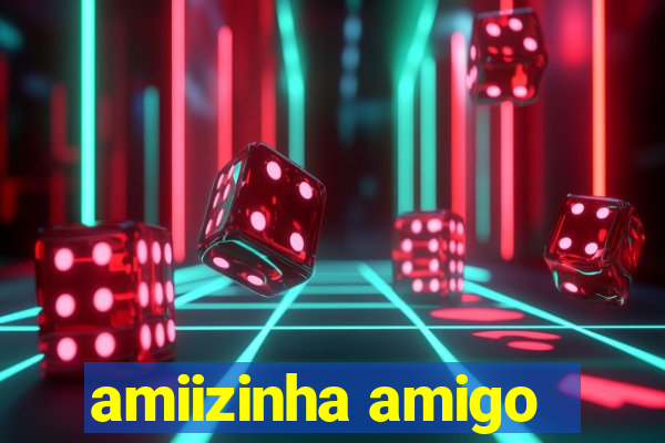 amiizinha amigo